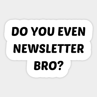 Do you even newsletter bro Sticker